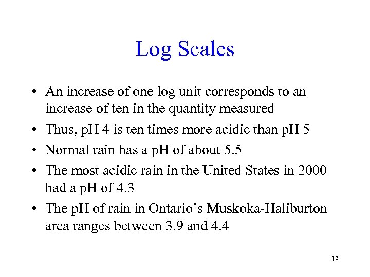Log Scales • An increase of one log unit corresponds to an increase of