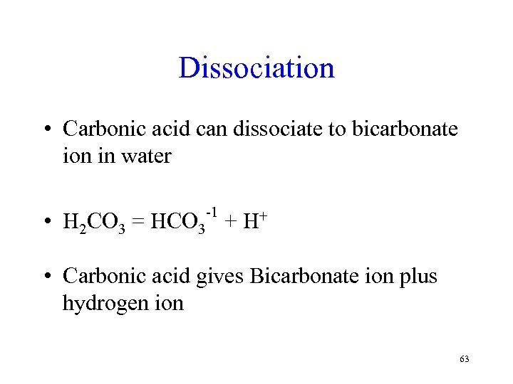 Dissociation • Carbonic acid can dissociate to bicarbonate ion in water • -1 H
