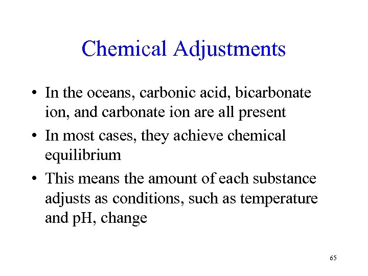 Chemical Adjustments • In the oceans, carbonic acid, bicarbonate ion, and carbonate ion are