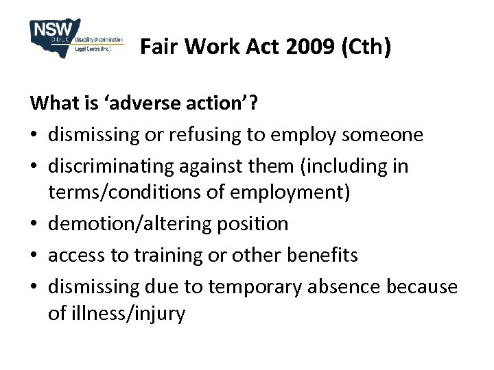 Fair Work Act 2009 (Cth) What is ‘adverse action’? • dismissing or refusing to