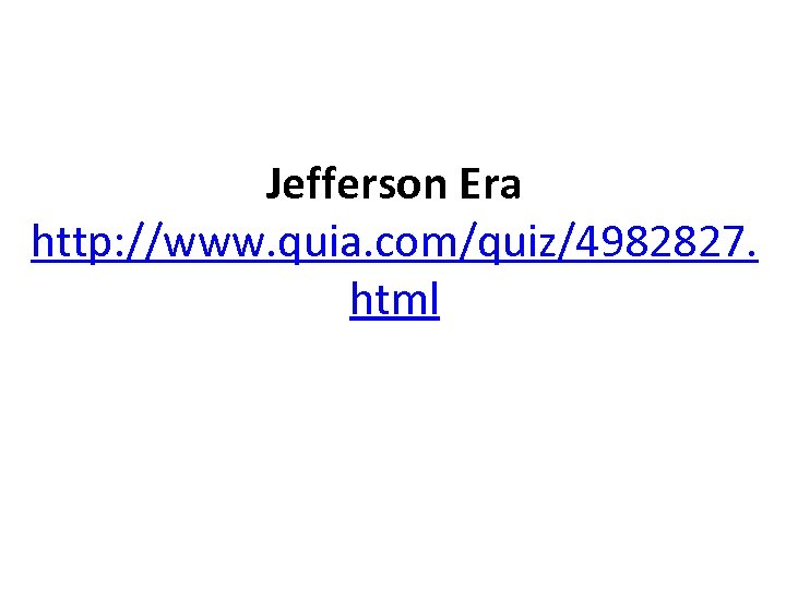 Jefferson Era http: //www. quia. com/quiz/4982827. html 