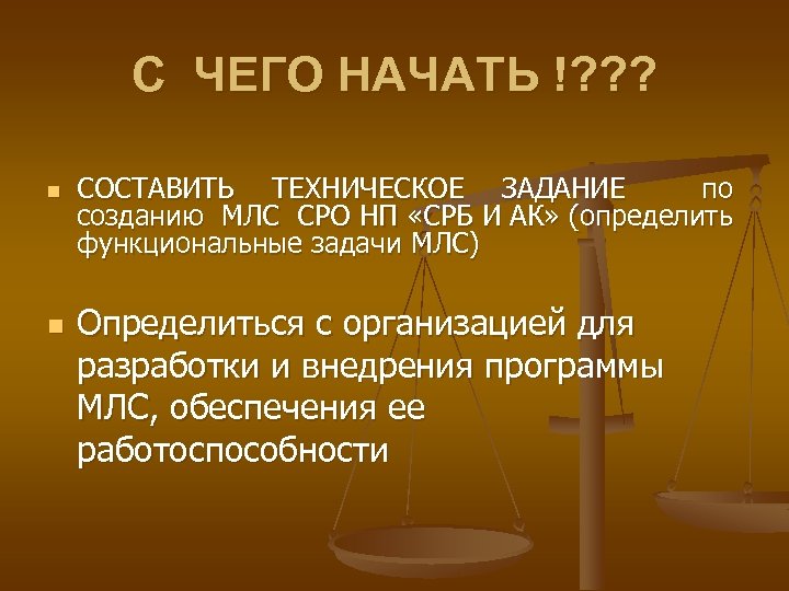 С ЧЕГО НАЧАТЬ !? ? ? n n СОСТАВИТЬ ТЕХНИЧЕСКОЕ ЗАДАНИЕ по созданию МЛС