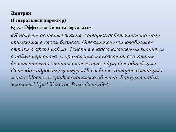 Дмитрий (Генеральный директор) Курс «Эффективный найм персонала» «Я получил основные знания, которые действительно могу