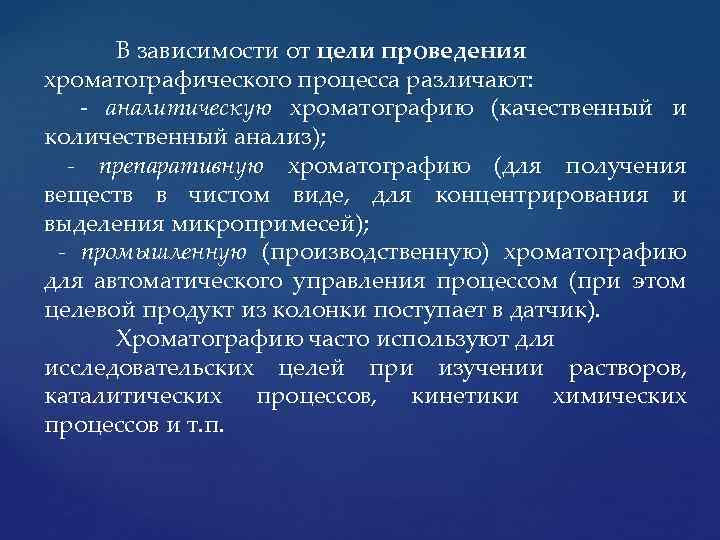 В зависимости от цели проведения хроматографического процесса различают: аналитическую хроматографию (качественный и количественный анализ);