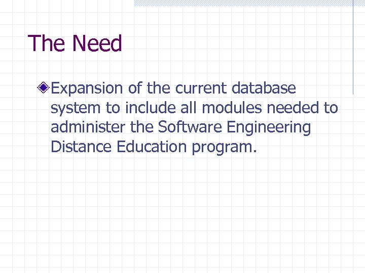 The Need Expansion of the current database system to include all modules needed to
