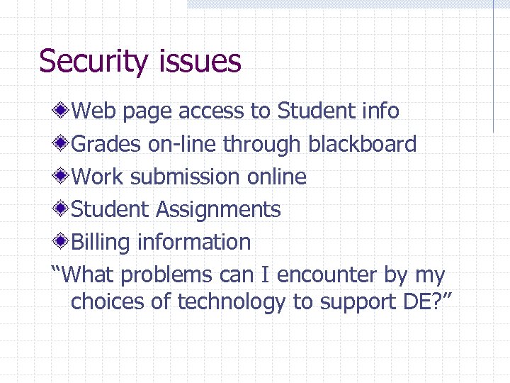 Security issues Web page access to Student info Grades on-line through blackboard Work submission