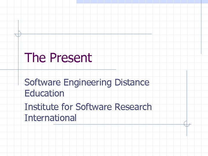 The Present Software Engineering Distance Education Institute for Software Research International 