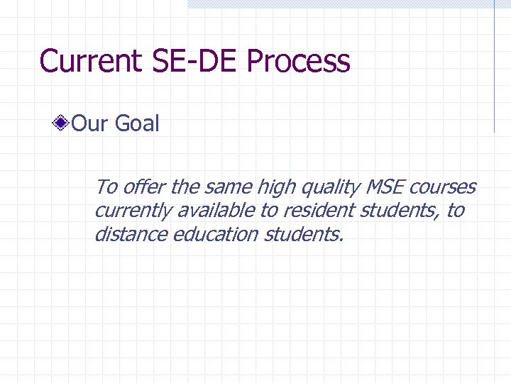 Current SE-DE Process Our Goal To offer the same high quality MSE courses currently