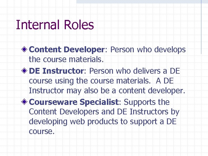 Internal Roles Content Developer: Person who develops the course materials. DE Instructor: Person who