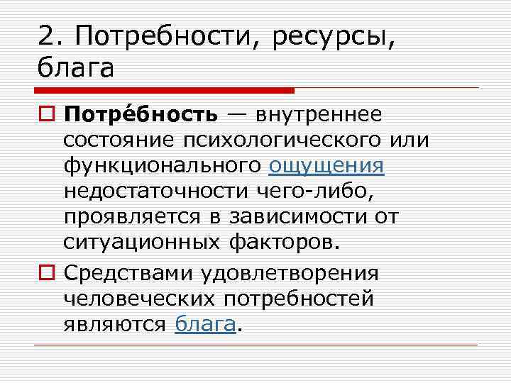 2. Потребности, ресурсы, блага o Потре бность — внутреннее состояние психологического или функционального ощущения