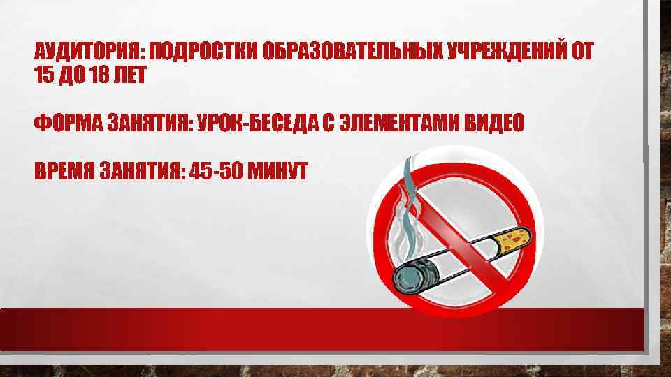 АУДИТОРИЯ: ПОДРОСТКИ ОБРАЗОВАТЕЛЬНЫХ УЧРЕЖДЕНИЙ ОТ 15 ДО 18 ЛЕТ ФОРМА ЗАНЯТИЯ: УРОК-БЕСЕДА С ЭЛЕМЕНТАМИ