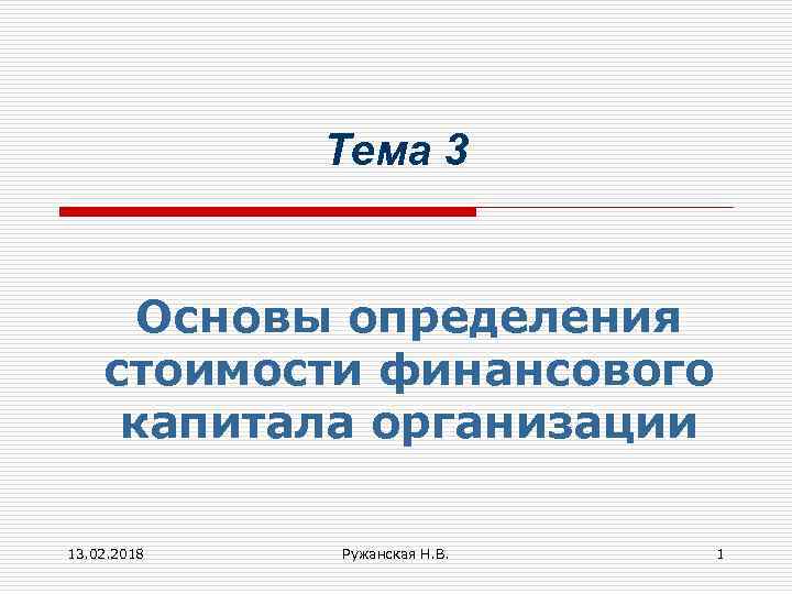 Тема 3 Основы определения стоимости финансового капитала организации 13. 02. 2018 Ружанская Н. В.