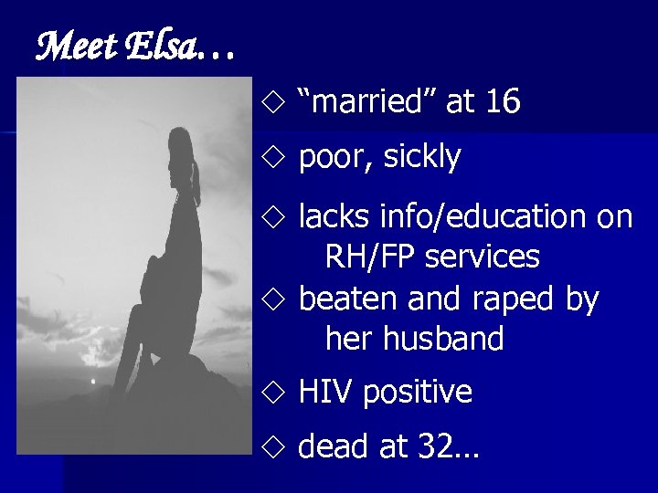 Meet Elsa… “married” at 16 poor, sickly lacks info/education on RH/FP services beaten and