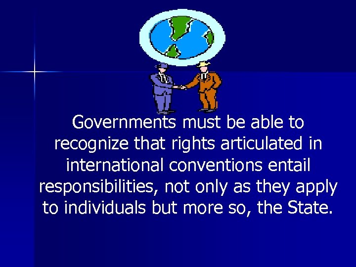 Governments must be able to recognize that rights articulated in international conventions entail responsibilities,