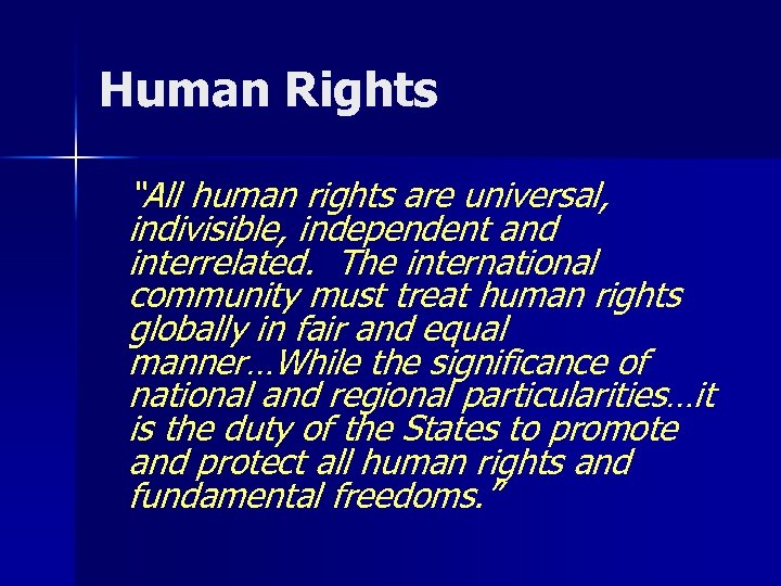 Human Rights “All human rights are universal, indivisible, independent and interrelated. The international community