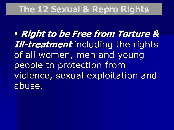 The 12 Sexual & Repro Rights § Right to be Free from Torture &