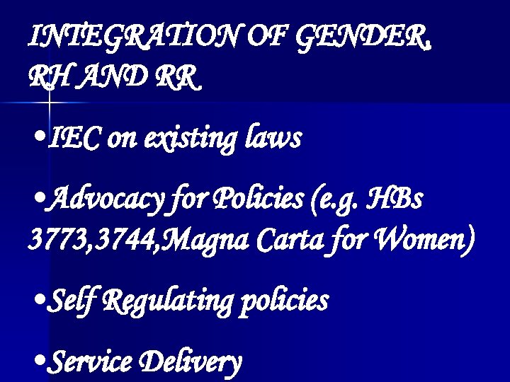 INTEGRATION OF GENDER, RH AND RR • IEC on existing laws • Advocacy for