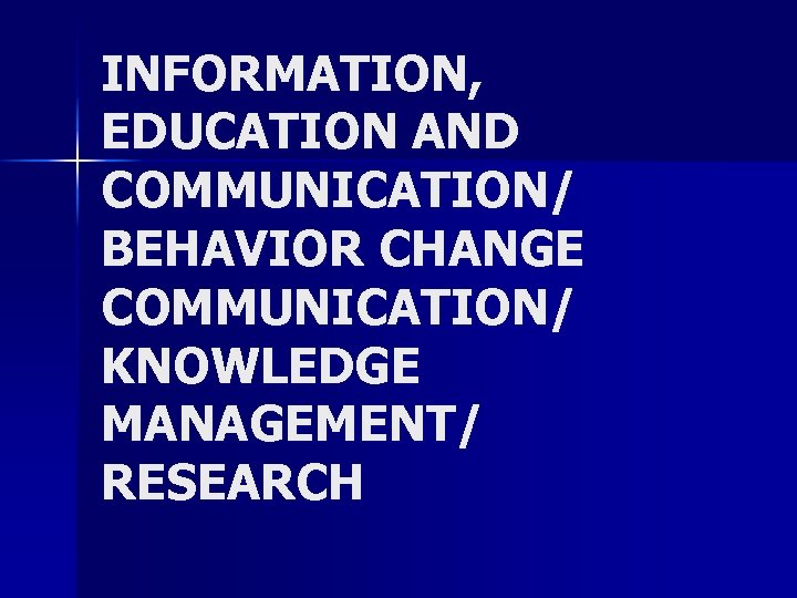 INFORMATION, EDUCATION AND COMMUNICATION/ BEHAVIOR CHANGE COMMUNICATION/ KNOWLEDGE MANAGEMENT/ RESEARCH 