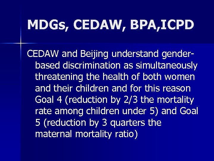 MDGs, CEDAW, BPA, ICPD CEDAW and Beijing understand genderbased discrimination as simultaneously threatening the