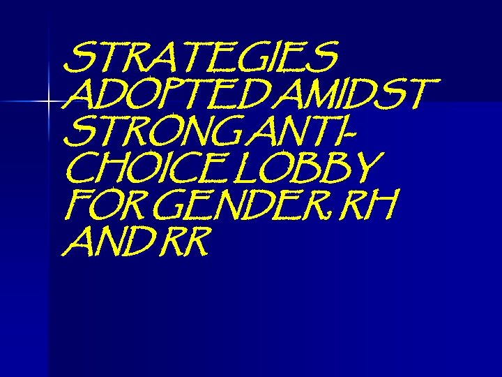 STRATEGIES ADOPTED AMIDST STRONG ANTICHOICE LOBBY FOR GENDER, RH AND RR 