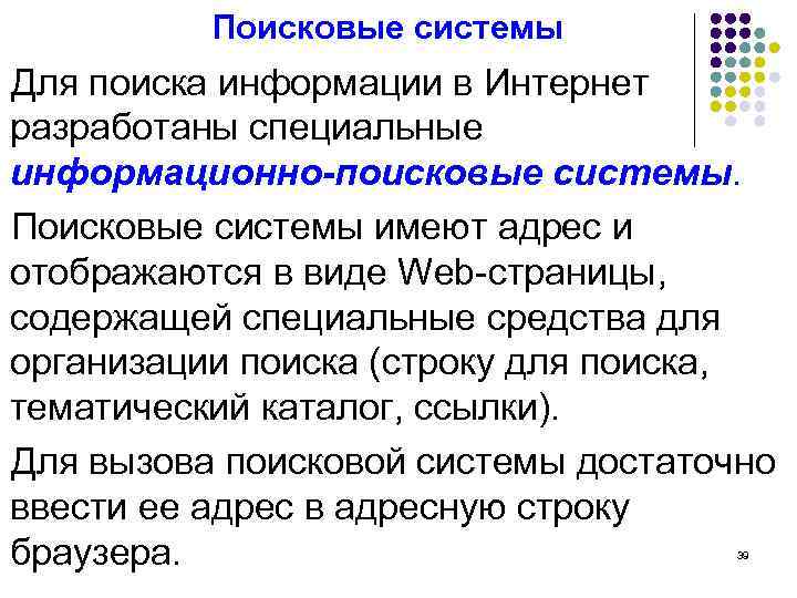 Поисковые системы Для поиска информации в Интернет разработаны специальные информационно-поисковые системы. Поисковые системы имеют