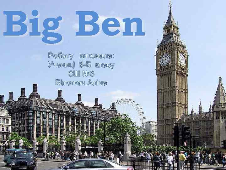 Big Ben Роботу виконала: Учениці 8 -Б класу СШ № 3 Білоткач Аліна 