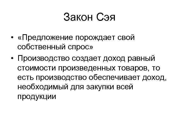 Закон Сэя • «Предложение порождает свой собственный спрос» • Производство создает доход равный стоимости