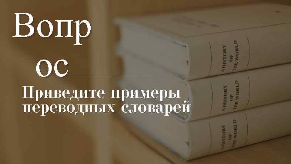 Вопр ос Приведите примеры переводных словарей 
