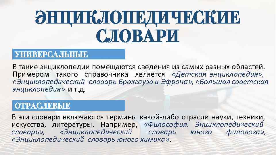 ЭНЦИКЛОПЕДИЧЕСКИЕ СЛОВАРИ УНИВЕРСАЛЬНЫЕ В такие энциклопедии помещаются сведения из самых разных областей. Примером такого