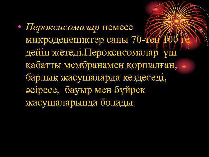  • Пероксисомалар немесе микроденешіктер саны 70 -тен 100 ге дейін жетеді. Пероксисомалар үш
