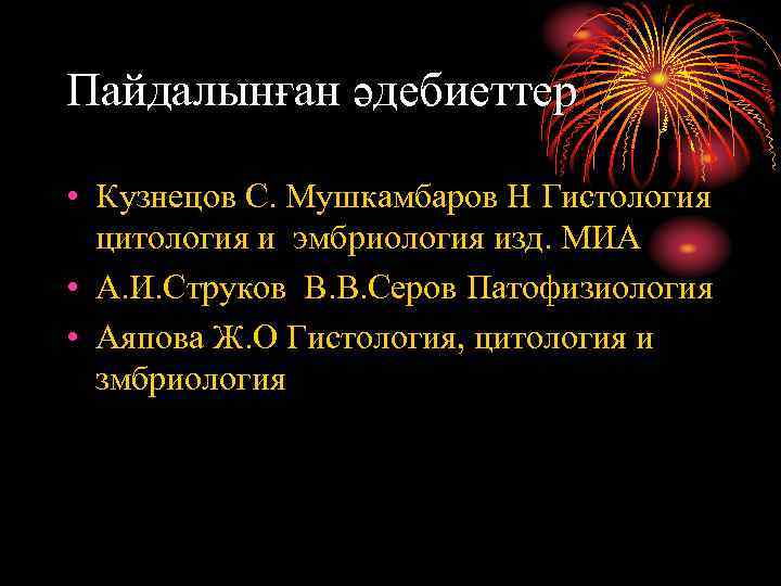 Пайдалынған әдебиеттер • Кузнецов С. Мушкамбаров Н Гистология цитология и эмбриология изд. МИА •