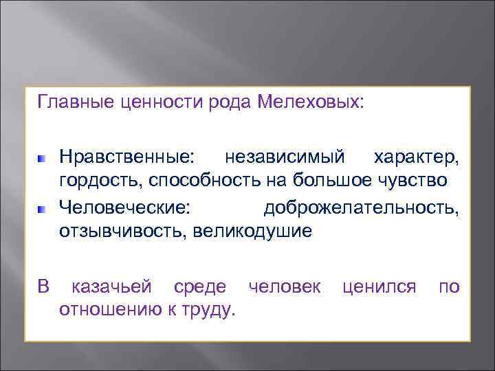 Главные ценности рода Мелеховых: Нравственные: независимый характер, гордость, способность на большое чувство Человеческие: доброжелательность,