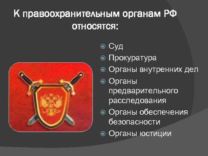К правоохранительным органам РФ относятся: Суд Прокуратура Органы внутренних дел Органы предварительного расследования Органы