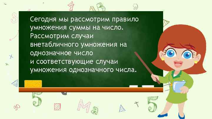 Сегодня мы рассмотрим правило умножения суммы на число. Рассмотрим случаи внетабличного умножения на однозначное