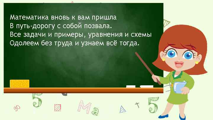 Математика вновь к вам пришла В путь-дорогу с собой позвала. Все задачи и примеры,