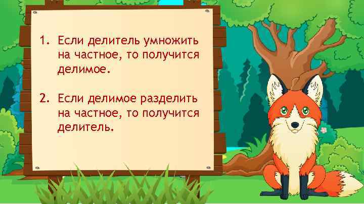 1. Если делитель умножить на частное, то получится делимое. 2. Если делимое разделить на