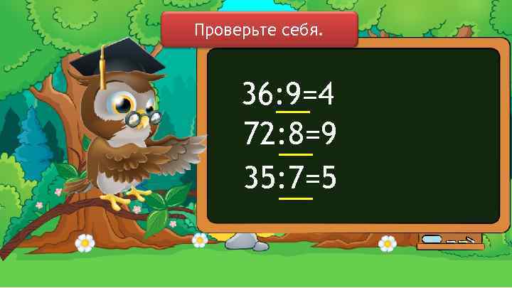 Проверьте себя. 36: 9=4 72: 8=9 35: 7=5 