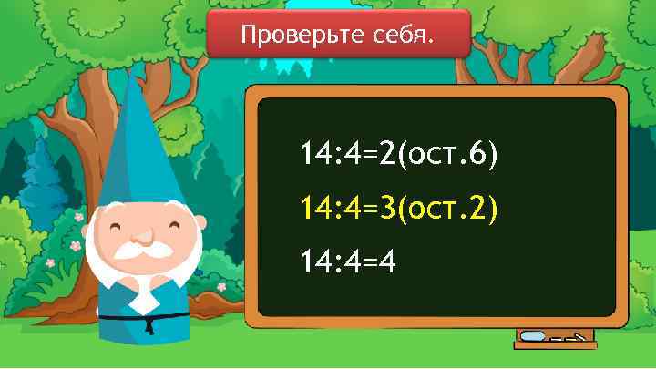 Проверьте себя. 14: 4=2(ост. 6) 14: 4=3(ост. 2) 14: 4=4 