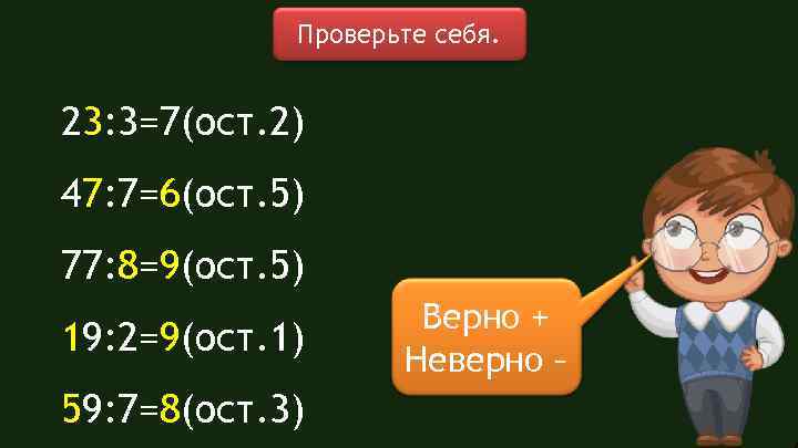 Проверьте себя. 23: 3=7(ост. 2) 47: 7=6(ост. 5) 77: 8=9(ост. 5) 19: 2=9(ост. 1)