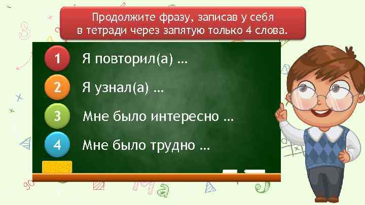 Продолжите фразу, записав у себя в тетради через запятую только 4 слова. 1 Я