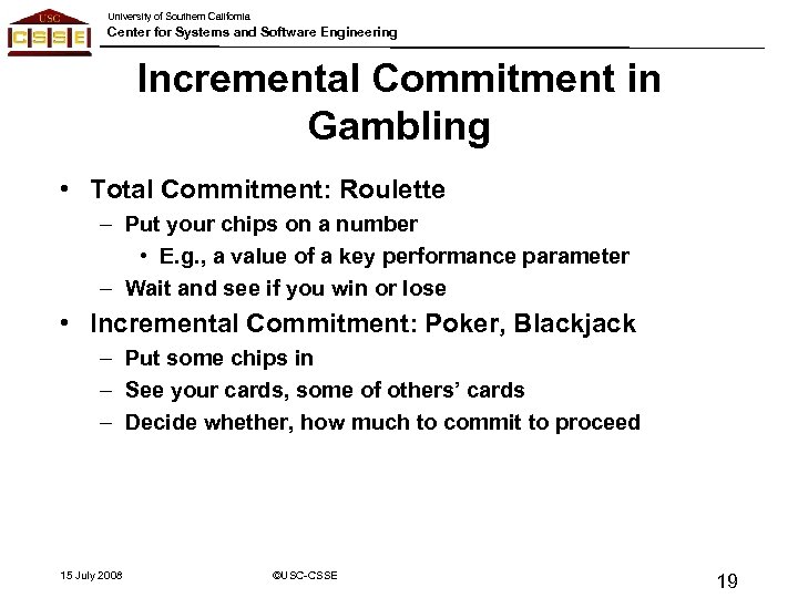 University of Southern California Center for Systems and Software Engineering Incremental Commitment in Gambling