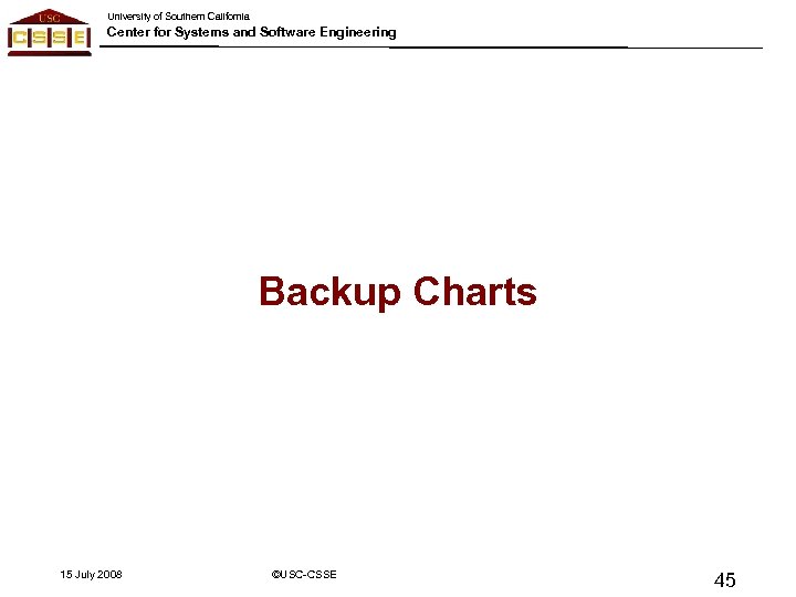 University of Southern California Center for Systems and Software Engineering Backup Charts 15 July