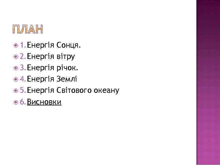  1. Енергія Сонця. 2. Енергія вітру 3. Енергія річок. 4. Енергія Землі 5.