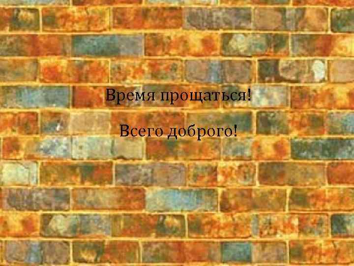Время прощаться! Всего доброго! 