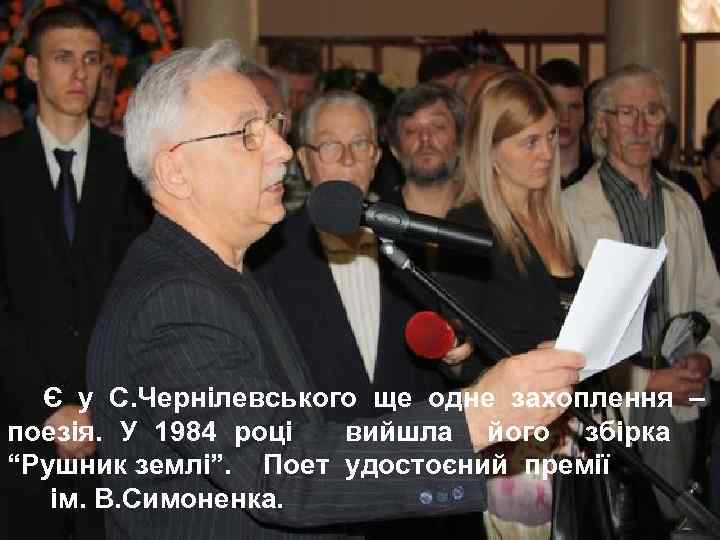 Є у С. Чернілевського ще одне захоплення – поезія. У 1984 році вийшла його