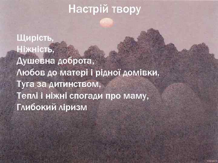 Настрій твору Щирість, Ніжність, Душевна доброта, Любов до матері і рідної домівки, Туга за