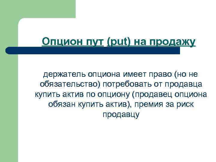 Опцион пут (put) на продажу держатель опциона имеет право (но не обязательство) потребовать от