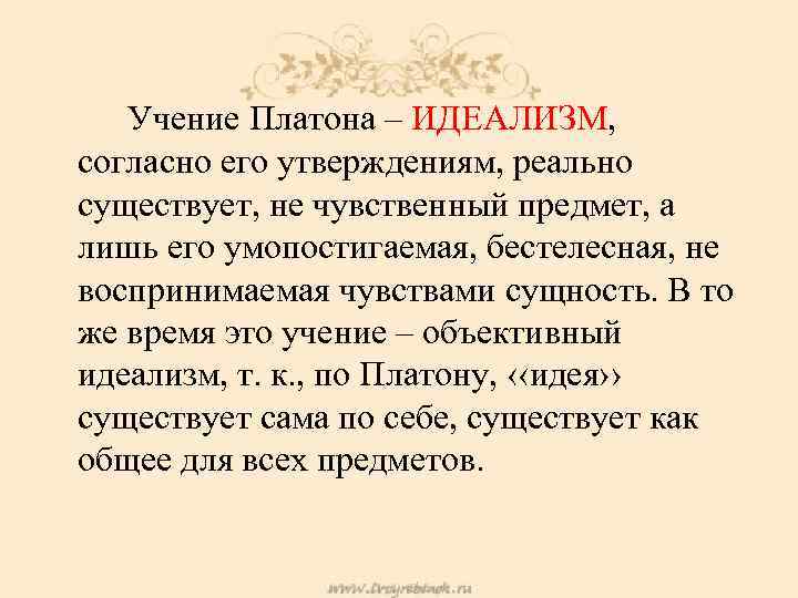 Учение Платона – ИДЕАЛИЗМ, согласно его утверждениям, реально существует, не чувственный предмет, а лишь