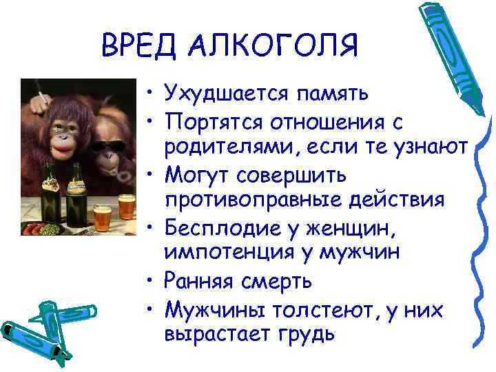 ВРЕД АЛКОГОЛЯ • Ухудшается память • Портятся отношения с родителями, если те узнают •