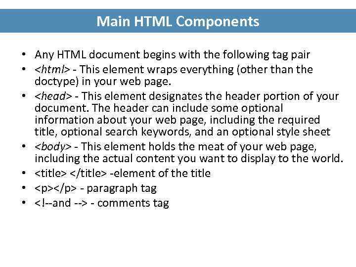 Main HTML Components • Any HTML document begins with the following tag pair •